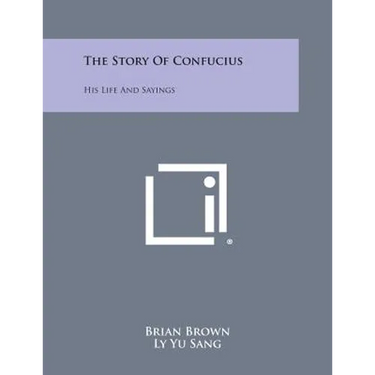 The Story of Confucius: His Life and Sayings
