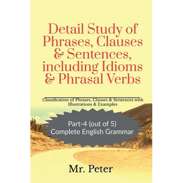 Detail Study of Phrases, Clauses & Sentences, including Idioms & Phrasal Verbs