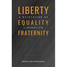 Liberty, Equality, Fraternity: A Refutation of Liberalism