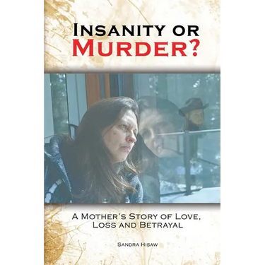 Insanity or Murder: A Mothers Story of Love, Loss and Betrayal