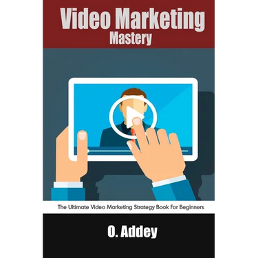 Video Marketing Mastery: The Ultimate Video Marketing Strategy Book For Beginners