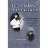 Bronislaw Huberman: From Child Prodigy to Hero, the Violinist Who Saved Jewish Musicians from the Holocaust