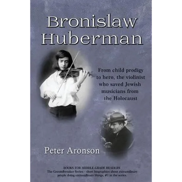 Bronislaw Huberman: From Child Prodigy to Hero, the Violinist Who Saved Jewish Musicians from the Holocaust