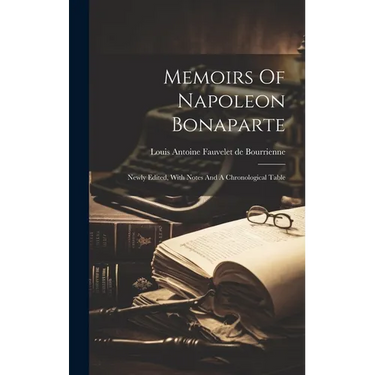 Memoirs Of Napoleon Bonaparte: Newly Edited, With Notes And A Chronological Table