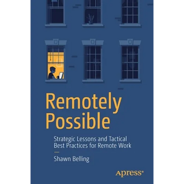 Remotely Possible: Strategic Lessons and Tactical Best Practices for Remote Work