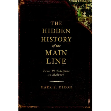 The Hidden History of the Main Line: From Philadelphia to Malvern