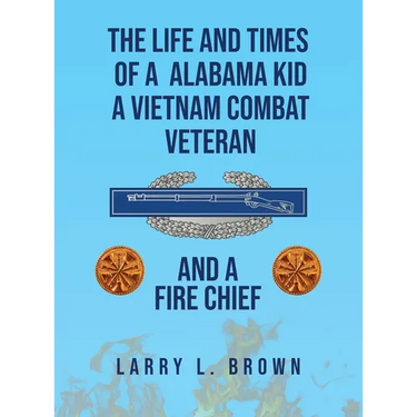 The Life and Times of an Alabama Kid: A Vietnam Combat Veteran and A Fire Chief