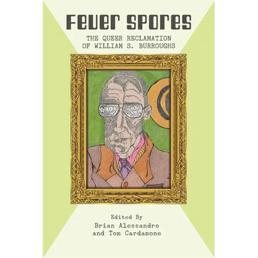 Fever Spores: The Queer Reclamation of William S. Burroughs