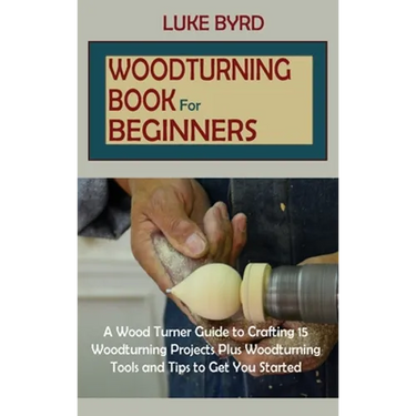 Woodturning Book for Beginners: A Wood Turner Guide to Crafting 15 Woodturning Projects Plus Woodturning Tools and Tips to Get You Started