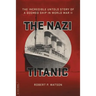 The Nazi Titanic: The Incredible Untold Story of a Doomed Ship in World War II