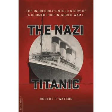 The Nazi Titanic: The Incredible Untold Story of a Doomed Ship in World War II