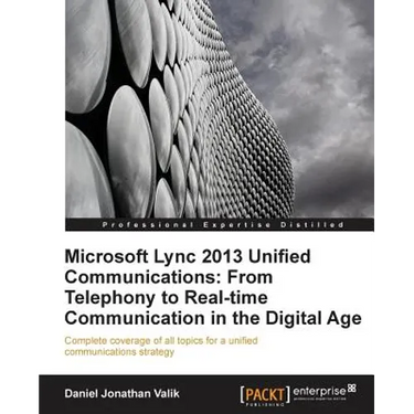 Microsoft Lync 2013 Unified Communications: From Telephony to Real-Time Communication in the Digital Age