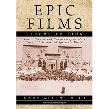 Epic Films: Casts, Credits and Commentary on More Than 350 Historical Spectacle Movies, 2d ed.