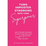 Turn Impostor Syndrome Into Your Superpower: How to rewire your brain to stop playing small and unapologetically go after what you want