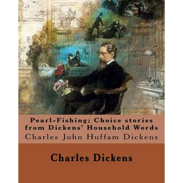 Pearl-Fishing; Choice stories from Dickens' Household Words. By: Charles Dickens: Charles John Huffam Dickens ( 7 February 1812 - 9 June 1870) was an