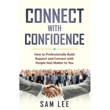 Connect with Confidence: How to Professionally Build Rapport and Connect with People that Matter to You