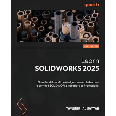 Learn SOLIDWORKS 2025 - Third Edition: Gain the skills and knowledge you need to become a certified SOLIDWORKS Associate or Professional
