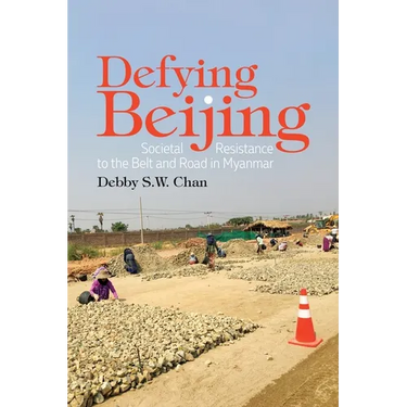 Defying Beijing: Societal Resistance to the Belt and Road in Myanmar