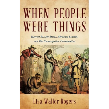 When People Were Things: Harriet Beecher Stowe, Abraham Lincoln, and the Emancipation Proclamation