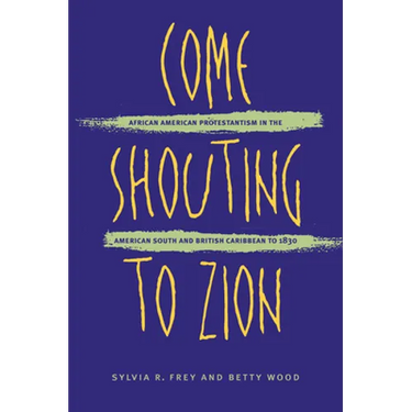 Come Shouting to Zion: African American Protestantism in the American South and British Caribbean to 1830