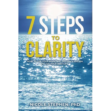 7 Steps to Clarity: How to Use Your Personal Guidance System to Live Your Best Life
