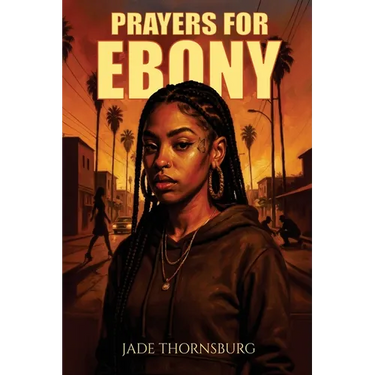 Prayers for Ebony: A Hood Story of Survival, Faith, and Breaking Chains