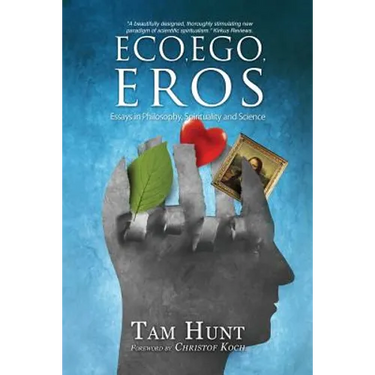 Eco, Ego, Eros: Essays in Philosophy, Science and Spirituality