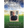 Trauma and Tenacity in Vietnam: A Surgeon's Story