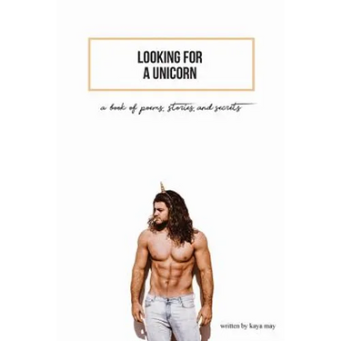 Looking For A Unicorn: A Book Of Poems, Stories, & Secrets