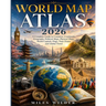World Map Atlas 2026: A Complete Guide to Countries, Continents, Geography, Political Maps, Physical Maps, World Capitals, Flags, Time Zones, and Glob