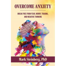 Overcome Anxiety: Break Free From Fear, Worry, Trauma, and Negative Thinking