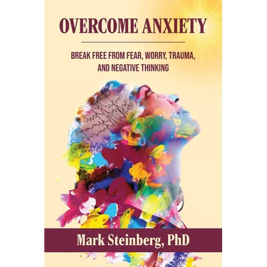 Overcome Anxiety: Break Free From Fear, Worry, Trauma, and Negative Thinking