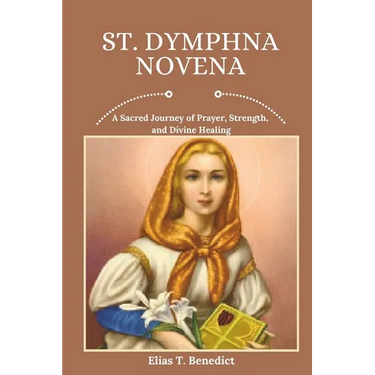 St. Dymphna Novena: A Sacred Journey of Prayer, Strength, and Divine Healing