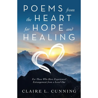 Poems from the Heart for Hope and Healing: For Those Who Have Experienced Estrangement from a Loved One