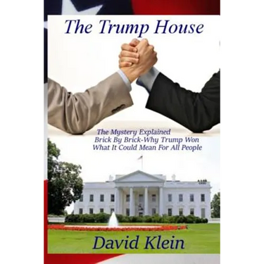 The Trump House: The Mystery Explained. Brick By Brick - Why He Won And What It Means For All People