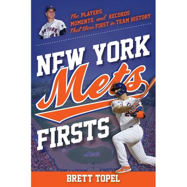 New York Mets Firsts: The Players, Moments, and Records That Were First in Team History