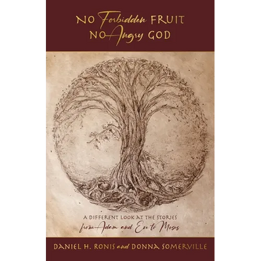 No Forbidden Fruit No Angry God: A Different Look at the Stories from Adam and Eve to Moses