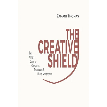 The Creative Shield: The Artist's Guide to Copyrights, Trademarks & Brand Monetization