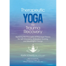 Therapeutic Yoga for Trauma Recovery: Applying the Principles of Polyvagal Theory for Self-Discovery, Embodied Healing, and Meaningful Change