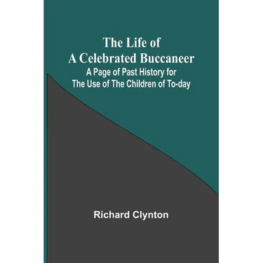 The Life of a Celebrated Buccaneer: A Page of Past History for the Use of the Children of To-day