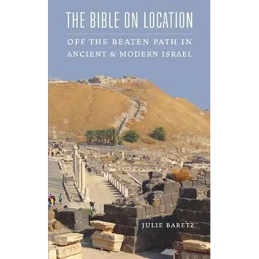 The Bible on Location: Off the Beaten Path in Ancient and Modern Israel