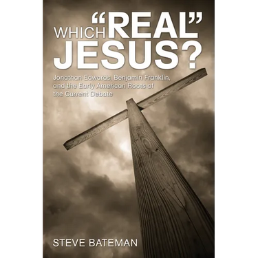 Which "Real" Jesus?: Jonathan Edwards, Benjamin Franklin, and the Early American Roots of the Current Debate