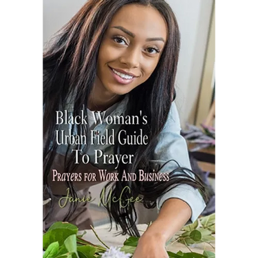 Black Woman's Urban Field Guide to Prayer: Prayer Changes Things