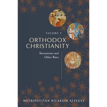 Orthodox Christianity Volume V: Sacraments and Other Rites