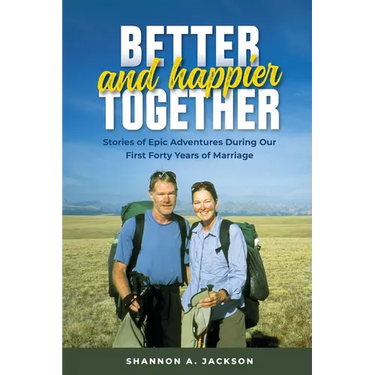 Better and Happier Together: Stories of Epic Adventures During Our First Forty Years of Marriage