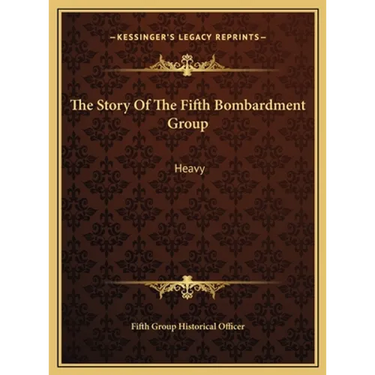 The Story Of The Fifth Bombardment Group: Heavy