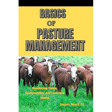 Basics of Pasture Management: Maximizing Yields, Sustainability, And Livestock Health