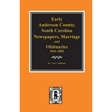 Early Anderson County, South Carolina, Newspapers, Marriage & Obituaries, 1841-1882.