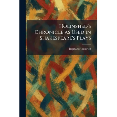 Holinshed's Chronicle as Used in Shakespeare's Plays
