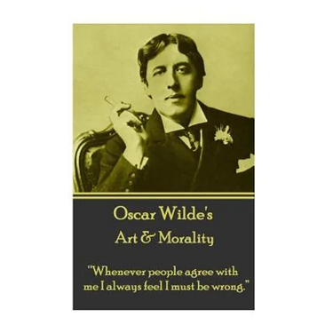 Oscar Wilde - Art & Morality: "Whenever people agree with me I always feel I must be wrong."